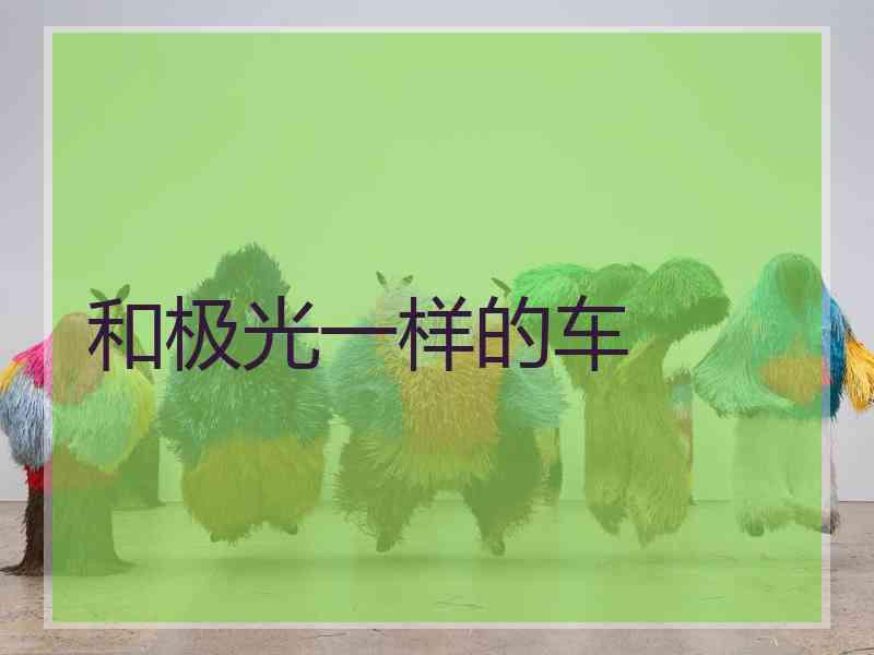 和极光一样的车