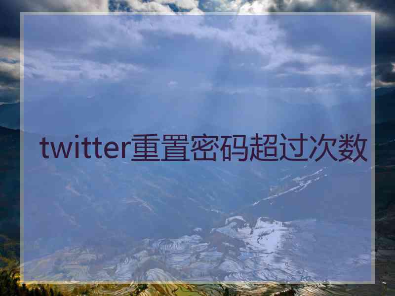 twitter重置密码超过次数